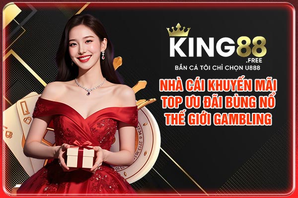 Nhà Cái Khuyến Mãi - Top Ưu Đãi Bùng Nổ Thế Giới Gambling