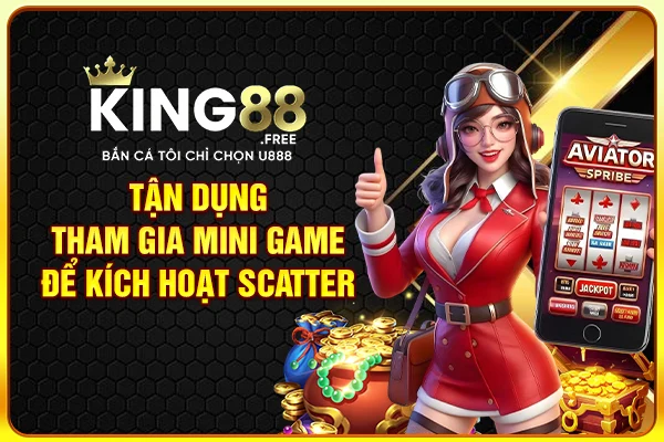 Tận dụng tham gia mini game để kích hoạt Scatter Tận dụng tham gia mini game để kích hoạt Scatter
