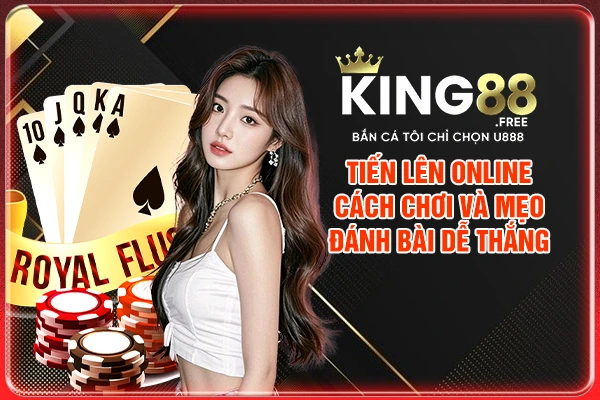 Tiến Lên Online - Cách Chơi Và Mẹo Đánh Bài Dễ Thắng